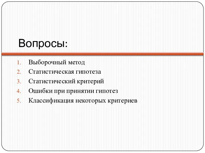 Вопросы: Выборочный метод Статистическая гипотеза Статистический критерий Ошибки при принятии гипотез Классификация некоторых критериев