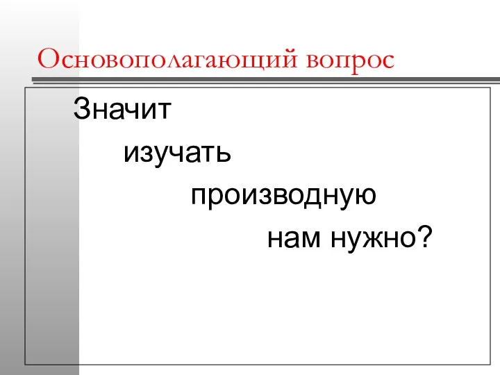 Основополагающий вопрос Значит изучать производную нам нужно?