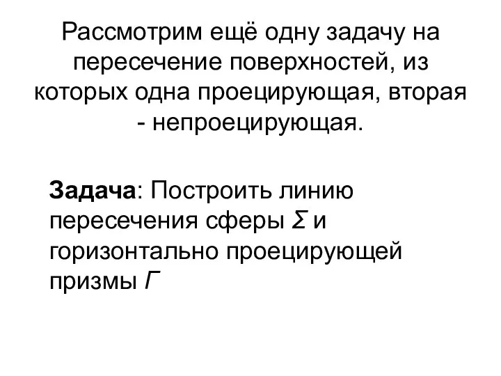 Рассмотрим ещё одну задачу на пересечение поверхностей, из которых одна проецирующая,