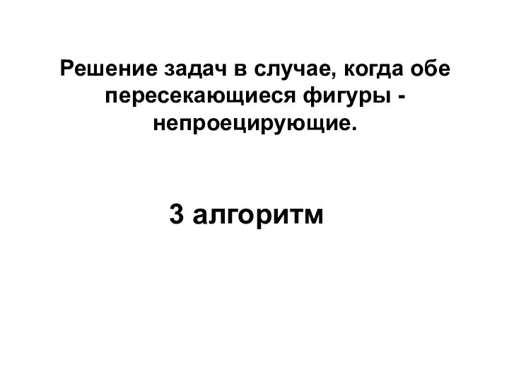 Решение задач в случае, когда обе пересекающиеся фигуры - непроецирующие. 3 алгоритм