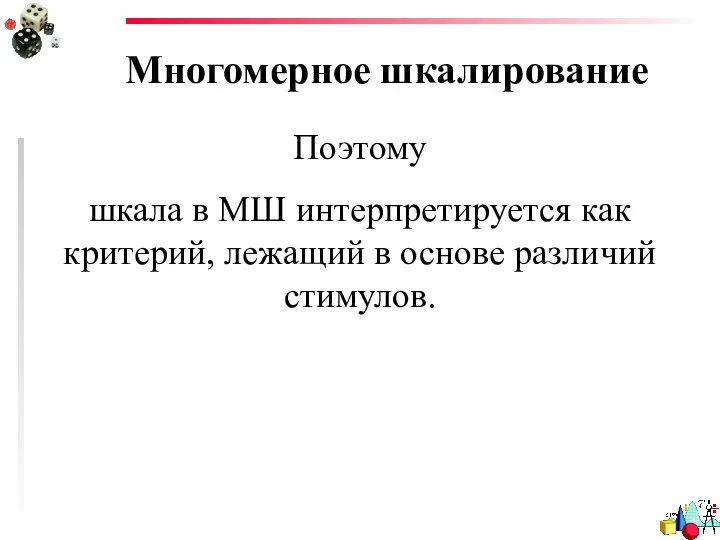 Многомерное шкалирование Поэтому шкала в МШ интерпретируется как критерий, лежащий в основе различий стимулов.