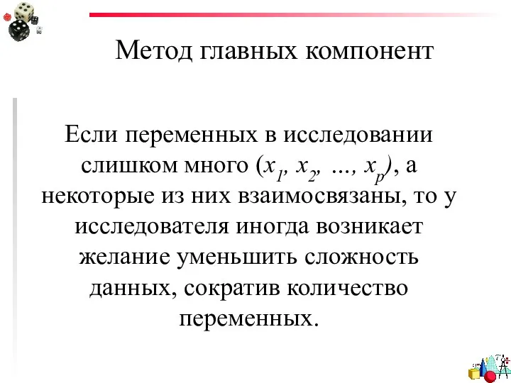 Метод главных компонент Если переменных в исследовании слишком много (x1, x2,