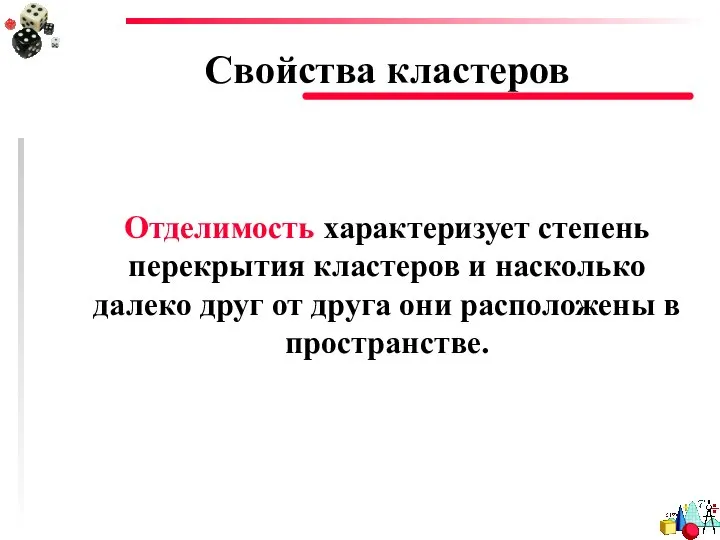 Свойства кластеров Отделимость характеризует степень перекрытия кластеров и насколько далеко друг