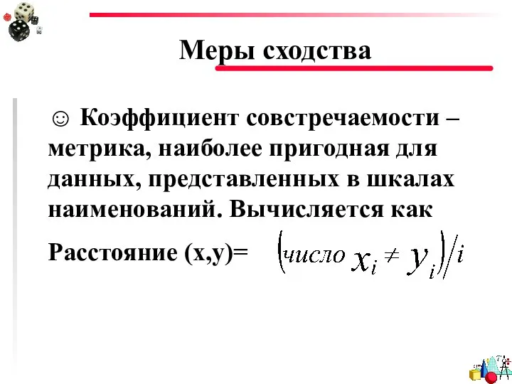 Меры сходства ☺ Коэффициент совстречаемости – метрика, наиболее пригодная для данных,