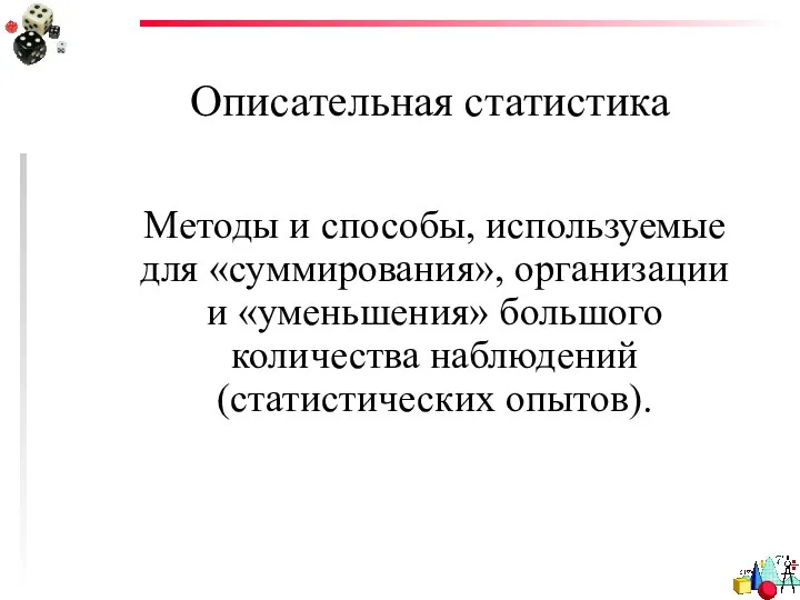 Описательная статистика Методы и способы, используемые для «суммирования», организации и «уменьшения» большого количества наблюдений (статистических опытов).