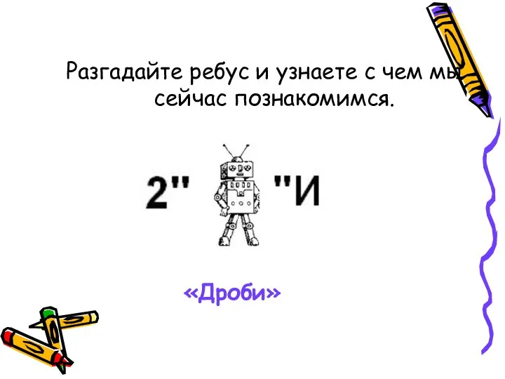 Разгадайте ребус и узнаете с чем мы сейчас познакомимся. «Дроби»