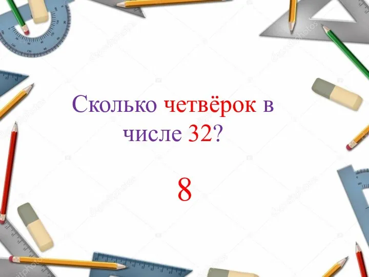 Сколько четвёрок в числе 32? 8