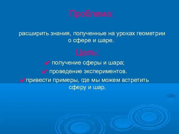 Проблема: расширить знания, полученные на уроках геометрии о сфере и шаре.