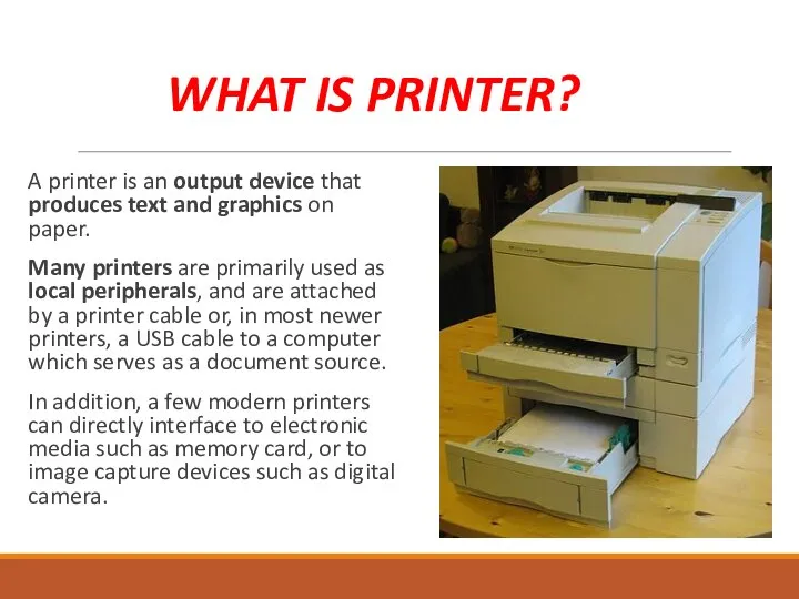 WHAT IS PRINTER? A printer is an output device that produces