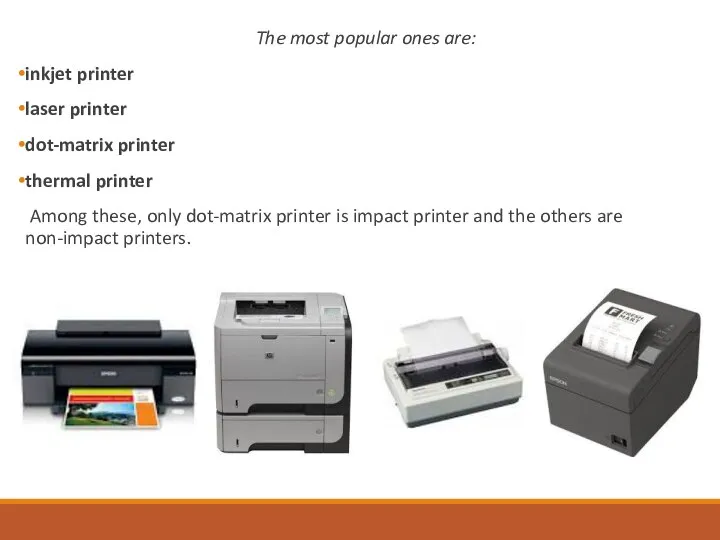 The most popular ones are: inkjet printer laser printer dot-matrix printer