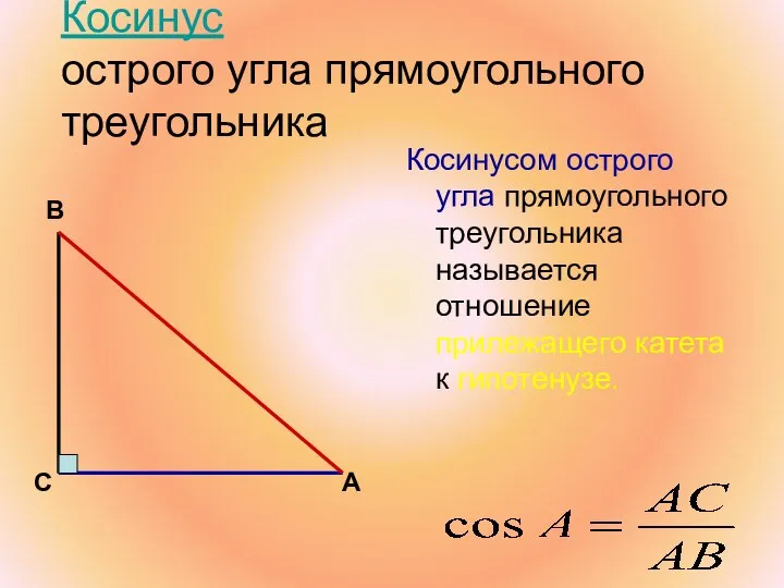 Косинус острого угла прямоугольного треугольника Косинусом острого угла прямоугольного треугольника называется