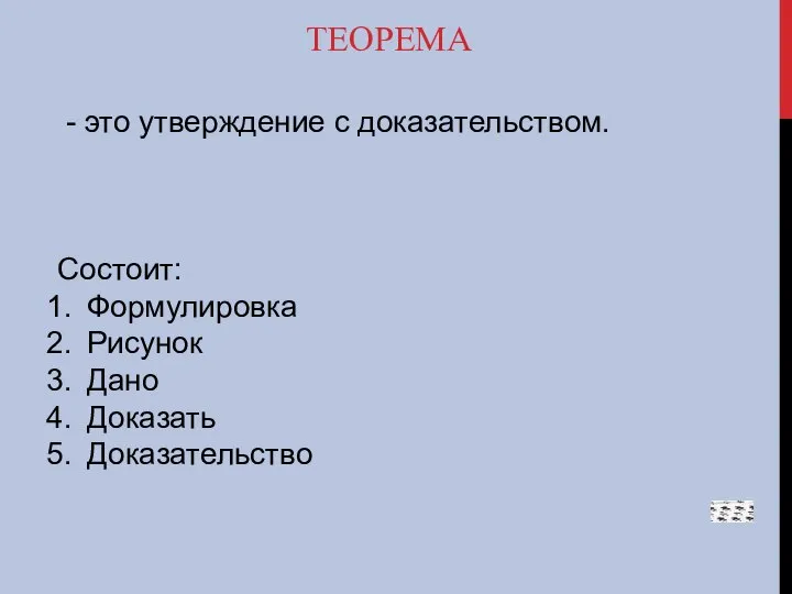 ТЕОРЕМА - это утверждение с доказательством. Состоит: Формулировка Рисунок Дано Доказать Доказательство