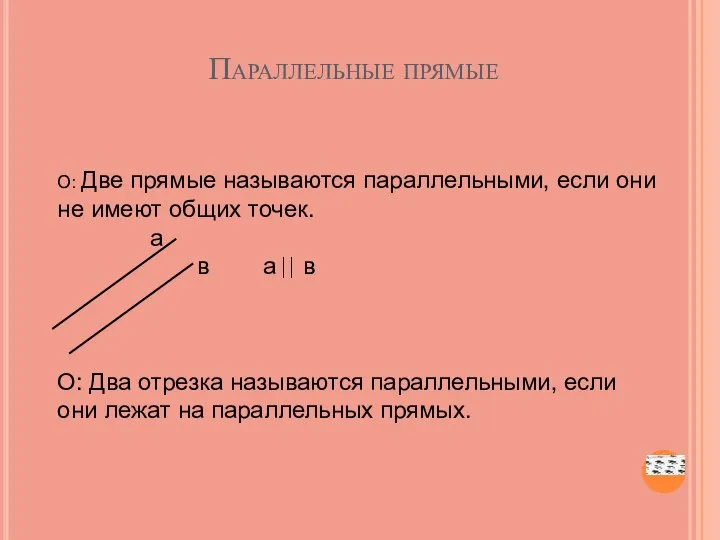 Параллельные прямые О: Две прямые называются параллельными, если они не имеют