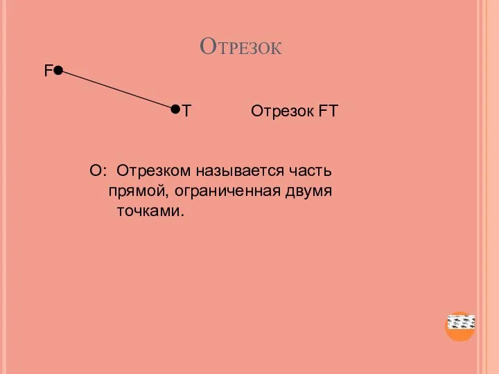 Отрезок F T Отрезок FT О: Отрезком называется часть прямой, ограниченная двумя точками.