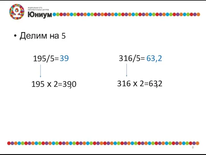 Делим на 5 195/5= 195 х 2=390 , 39 316/5= 316 х 2=632 , 63,2