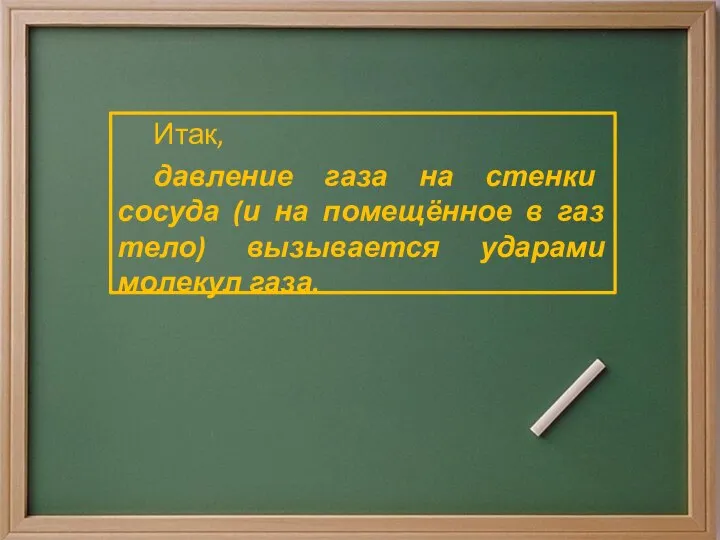 Итак, давление газа на стенки сосуда (и на помещённое в газ тело) вызывается ударами молекул газа.