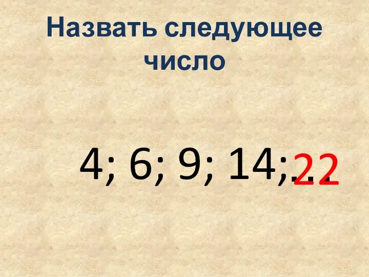 Назвать следующее число 4; 6; 9; 14; … 22