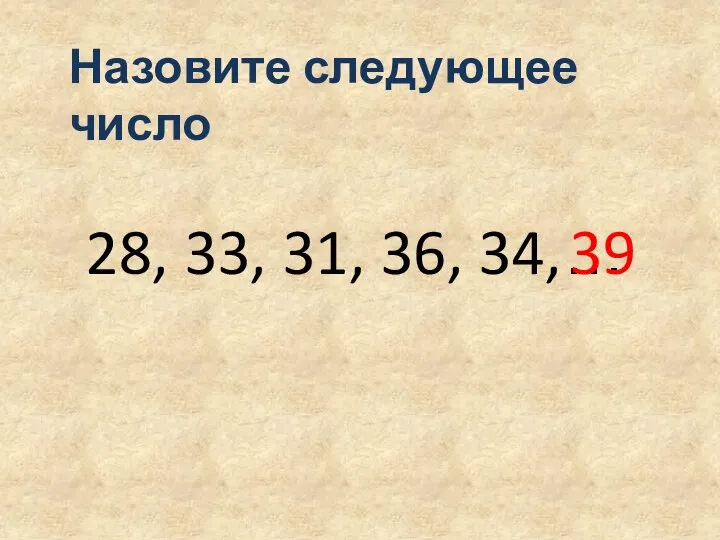 28, 33, 31, 36, 34, Назовите следующее число … 39