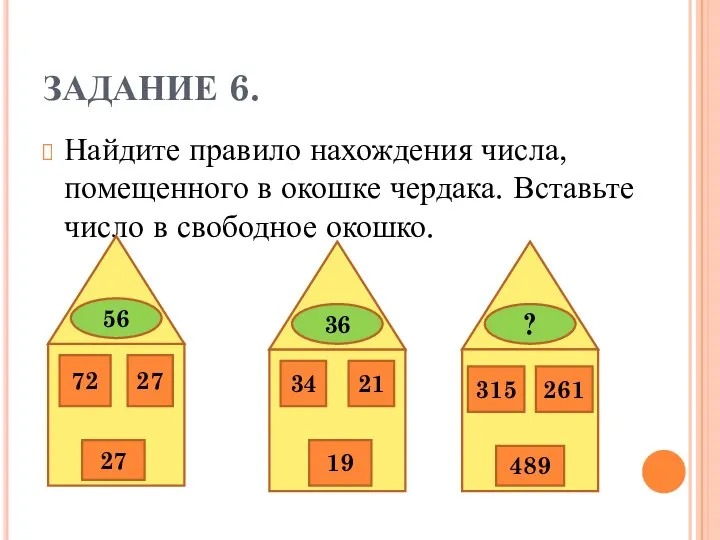 ЗАДАНИЕ 6. Найдите правило нахождения числа, помещенного в окошке чердака. Вставьте