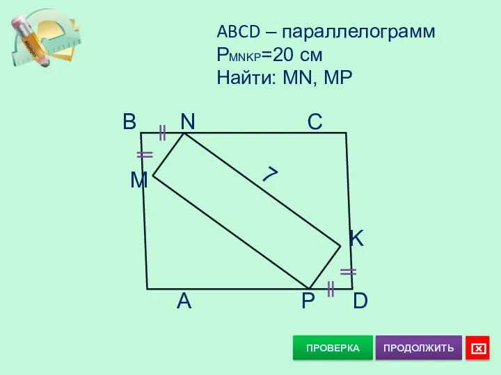 ПРОВЕРКА ABCD – параллелограмм PMNKP=20 см Найти: MN, MP B N