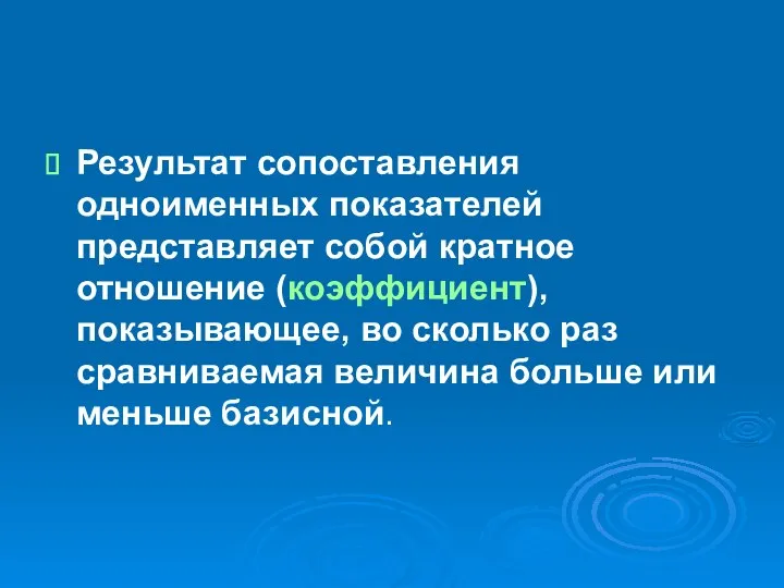 Результат сопоставления одноименных показателей представляет собой кратное отношение (коэффициент), показывающее, во