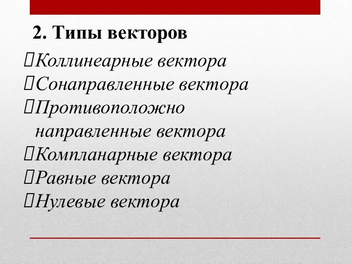 2. Типы векторов Коллинеарные вектора Сонаправленные вектора Противоположно направленные вектора Компланарные вектора Равные вектора Нулевые вектора