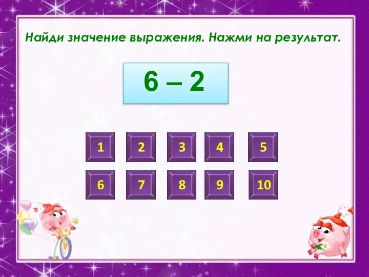 Найди значение выражения. Нажми на результат. 6 – 2