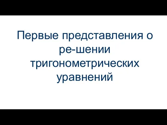 Первые представления о решении тригонометрических уравнениий