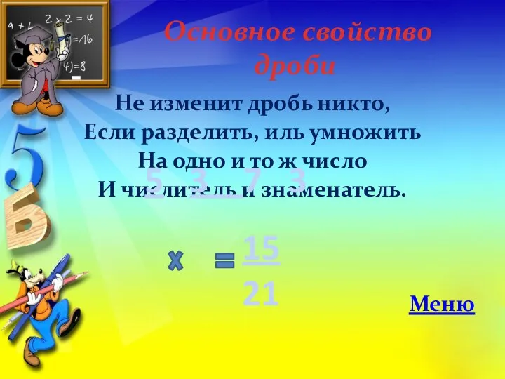 Основное свойство дроби Не изменит дробь никто, Если разделить, иль умножить