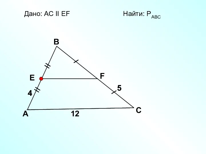 A B C F E Дано: АС II EF Найти: PАВС 12 5 5 4 4