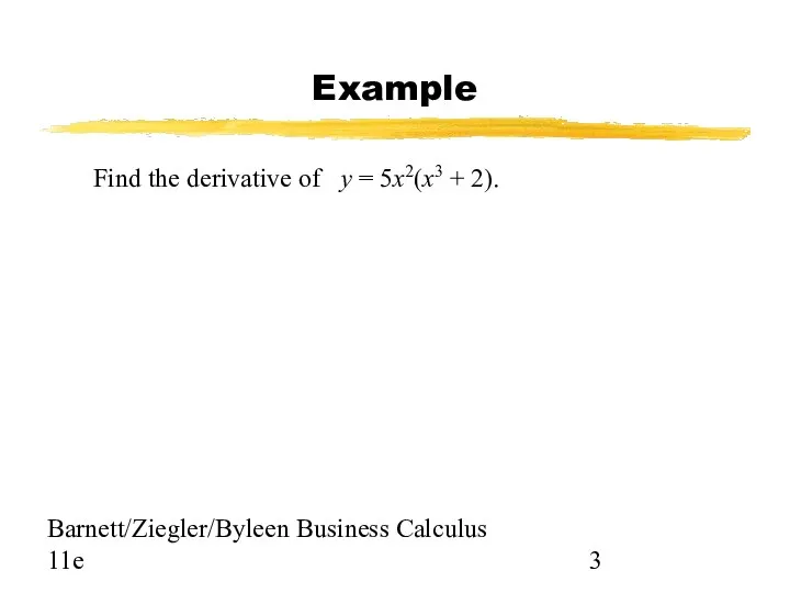 Barnett/Ziegler/Byleen Business Calculus 11e Example Find the derivative of y = 5x2(x3 + 2).