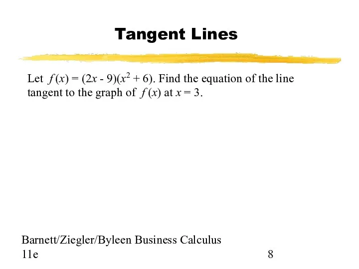 Barnett/Ziegler/Byleen Business Calculus 11e Tangent Lines Let f (x) = (2x