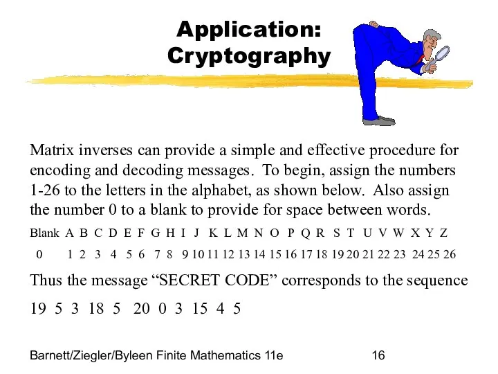 Barnett/Ziegler/Byleen Finite Mathematics 11e Application: Cryptography Matrix inverses can provide a