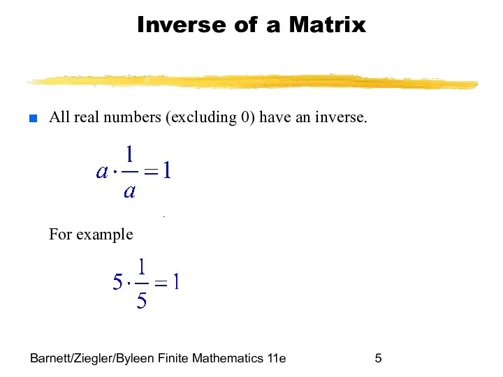 Barnett/Ziegler/Byleen Finite Mathematics 11e Inverse of a Matrix All real numbers