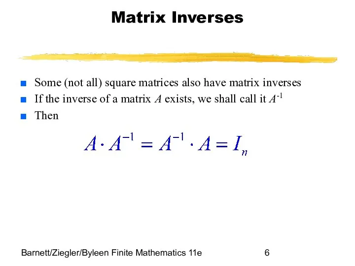 Barnett/Ziegler/Byleen Finite Mathematics 11e Matrix Inverses Some (not all) square matrices