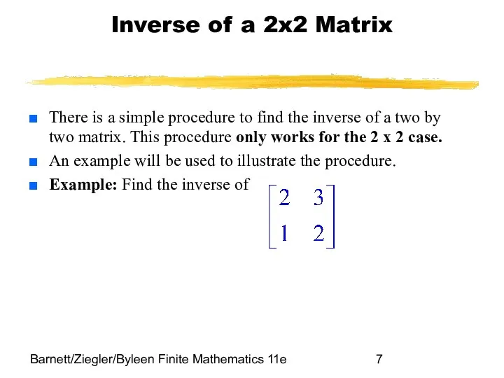 Barnett/Ziegler/Byleen Finite Mathematics 11e Inverse of a 2x2 Matrix There is