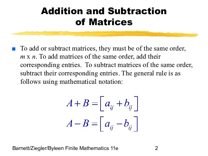 Barnett/Ziegler/Byleen Finite Mathematics 11e Addition and Subtraction of Matrices To add