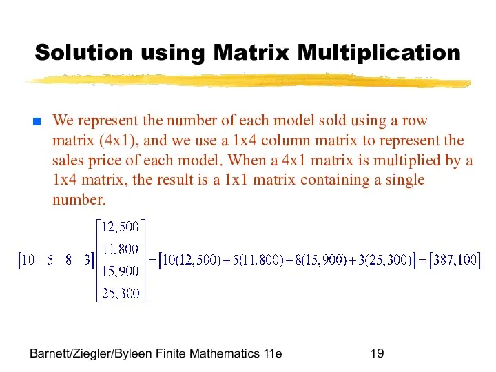 Barnett/Ziegler/Byleen Finite Mathematics 11e Solution using Matrix Multiplication We represent the