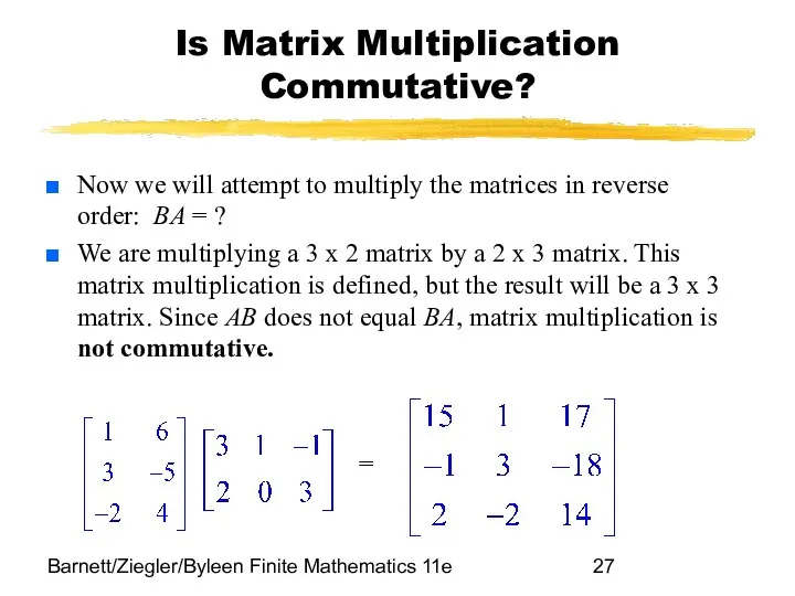 Barnett/Ziegler/Byleen Finite Mathematics 11e Is Matrix Multiplication Commutative? Now we will