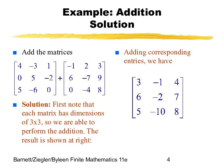 Barnett/Ziegler/Byleen Finite Mathematics 11e Example: Addition Solution Add the matrices Solution: