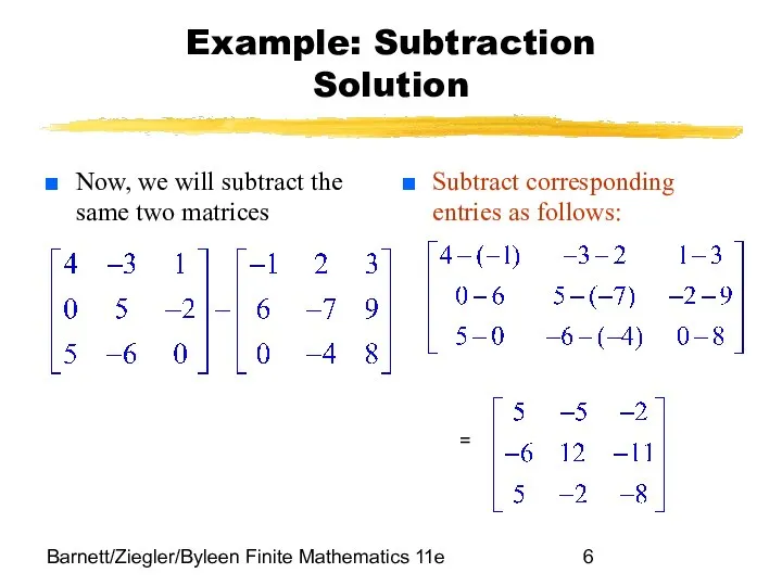 Barnett/Ziegler/Byleen Finite Mathematics 11e Example: Subtraction Solution Now, we will subtract