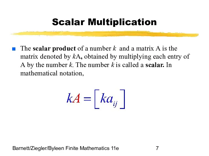Barnett/Ziegler/Byleen Finite Mathematics 11e Scalar Multiplication The scalar product of a