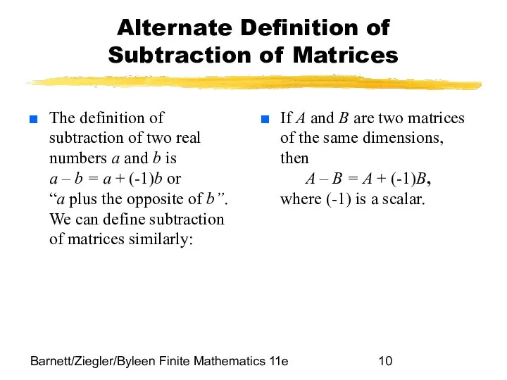 Barnett/Ziegler/Byleen Finite Mathematics 11e Alternate Definition of Subtraction of Matrices The