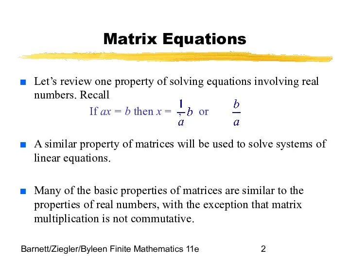 Barnett/Ziegler/Byleen Finite Mathematics 11e Matrix Equations Let’s review one property of