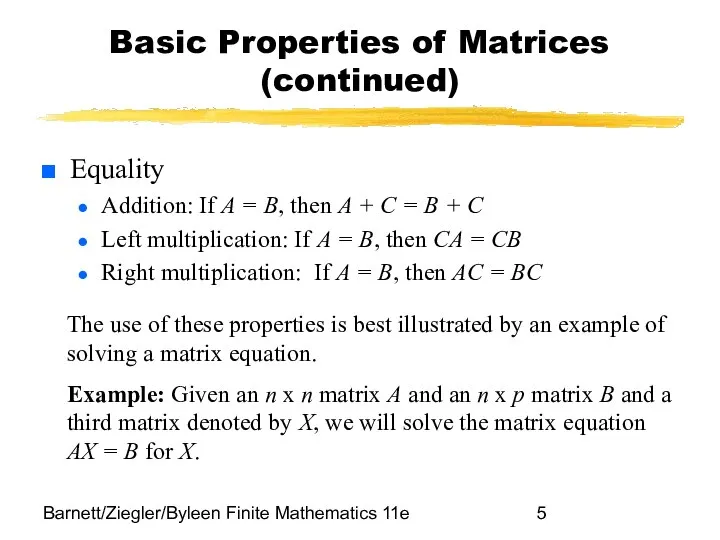 Barnett/Ziegler/Byleen Finite Mathematics 11e Basic Properties of Matrices (continued) Equality Addition: