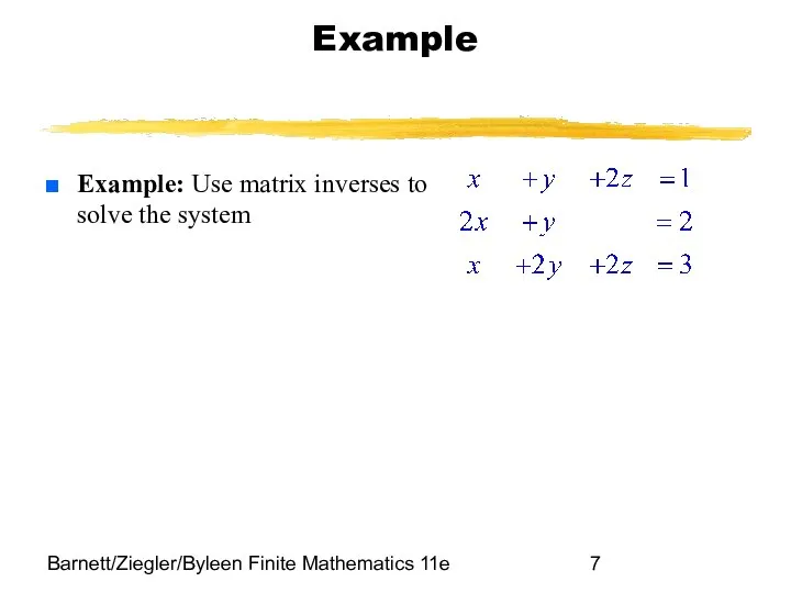 Barnett/Ziegler/Byleen Finite Mathematics 11e Example Example: Use matrix inverses to solve the system