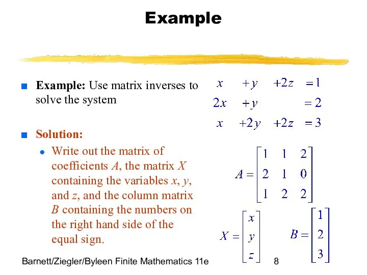 Barnett/Ziegler/Byleen Finite Mathematics 11e Example Example: Use matrix inverses to solve