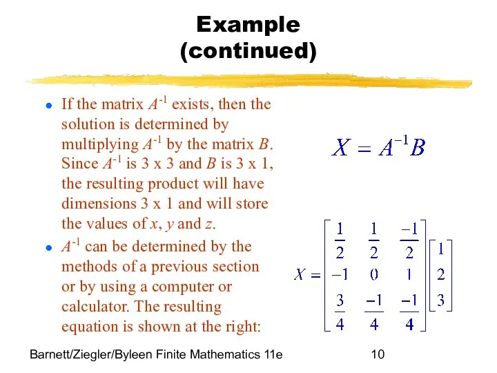 Barnett/Ziegler/Byleen Finite Mathematics 11e Example (continued) If the matrix A-1 exists,