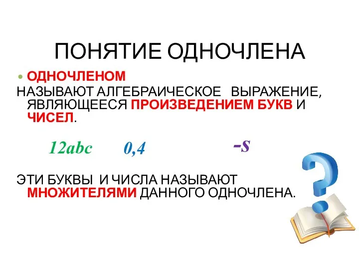 ПОНЯТИЕ ОДНОЧЛЕНА ОДНОЧЛЕНОМ НАЗЫВАЮТ АЛГЕБРАИЧЕСКОЕ ВЫРАЖЕНИЕ, ЯВЛЯЮЩЕЕСЯ ПРОИЗВЕДЕНИЕМ БУКВ И ЧИСЕЛ.