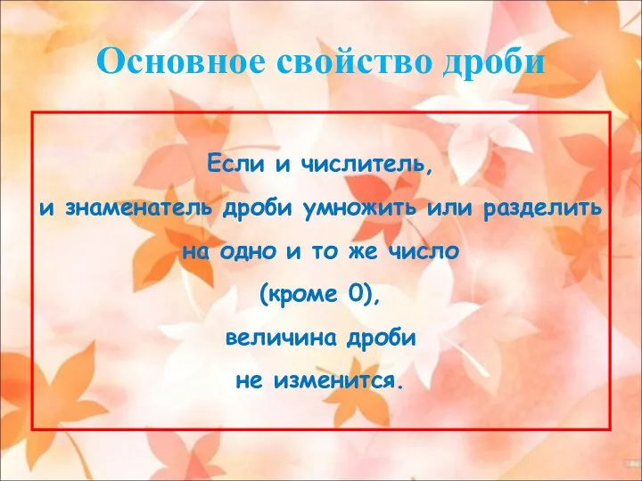 Основное свойство дроби Если и числитель, и знаменатель дроби умножить или